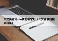 长安关键词seo优化哪家好（长安更多的搜索结果）