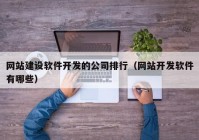 网站建设软件开发的公司排行（网站开发软件有哪些）