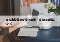 汕头市整站seo优化公司（汕头seo网站优化）