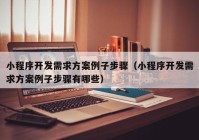 小程序开发需求方案例子步骤（小程序开发需求方案例子步骤有哪些）