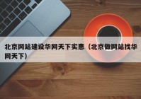 北京网站建设华网天下实惠（北京做网站找华网天下）