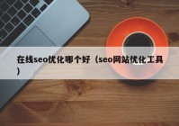 在线seo优化哪个好（seo网站优化工具）