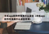 手机app软件开发用什么语言（手机app软件开发用什么语言开发）