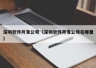 深圳软件开发公司（深圳软件开发公司在哪里）