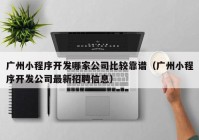 广州小程序开发哪家公司比较靠谱（广州小程序开发公司最新招聘信息）